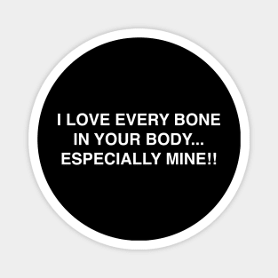 I LOVE EVERY BONE IN YOUR BODY ESPECIALLY MINE Magnet